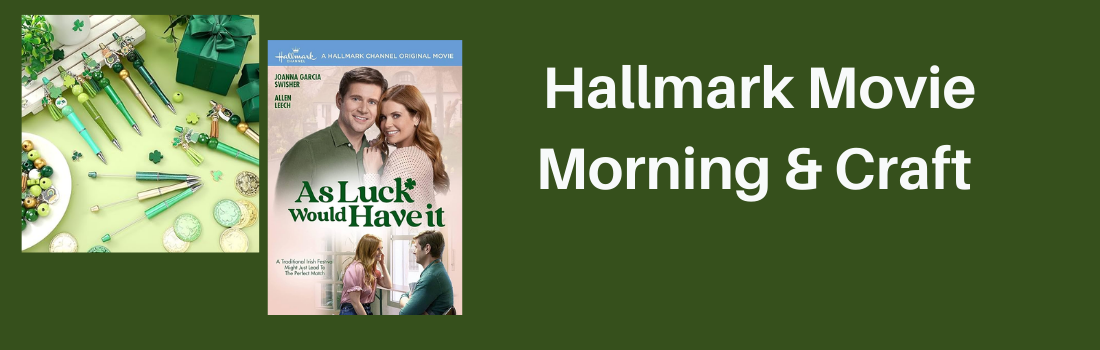 Hallmark movie showing "As Luck Would Have It" and a craft featuring St Patrick's theme pens with beads that you design.