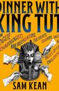 Dinner with King Tut : how rogue archaeologists are re-creating the sights, sounds, smells, and tastes of lost civilizations