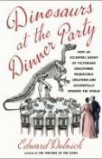 Dinosaurs at the dinner party : how an eccentric group of Victorians discovered prehistoric creatures and accidentally upended the world